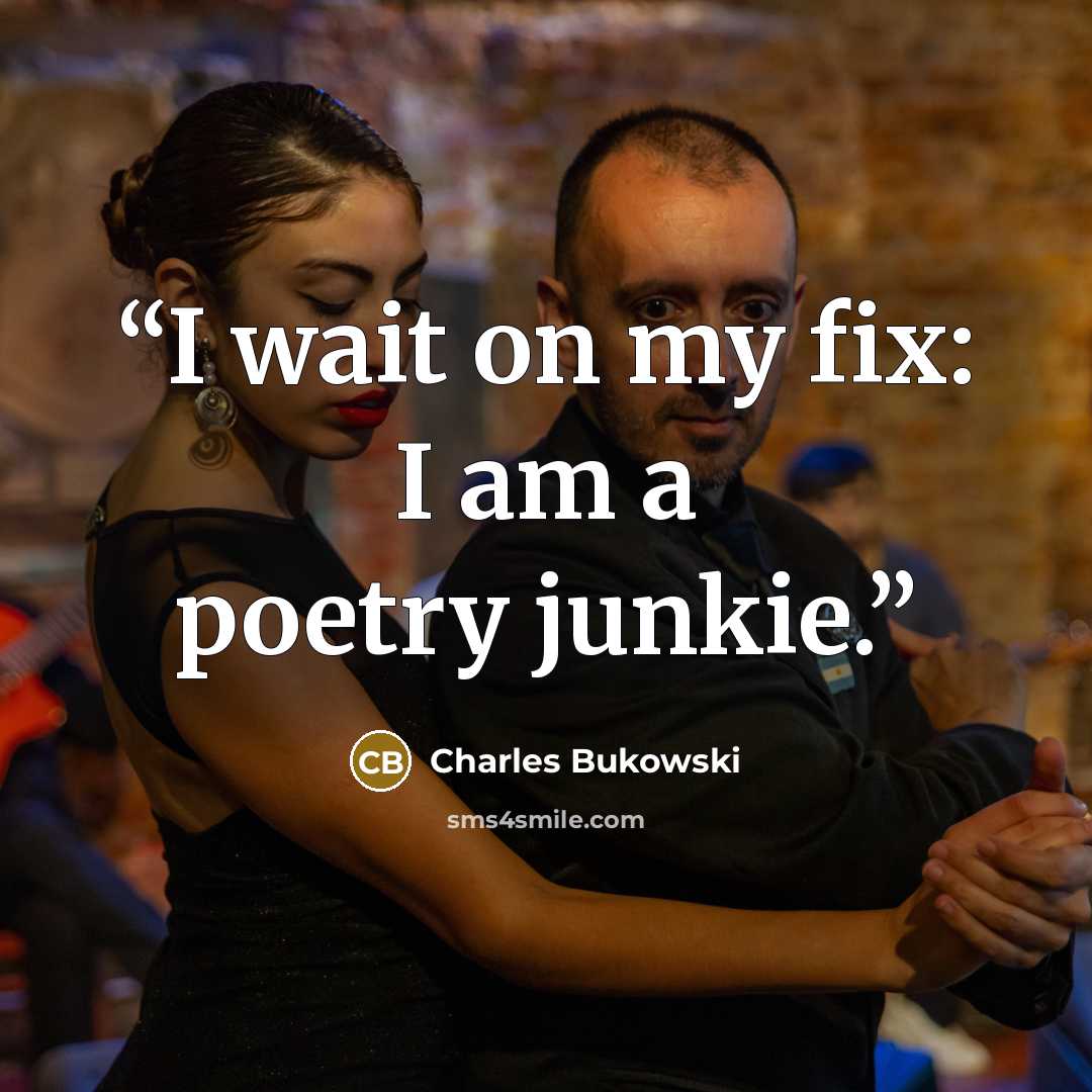 “I wait on my fix: I am a poetry junkie.” quote by Charles Bukowski