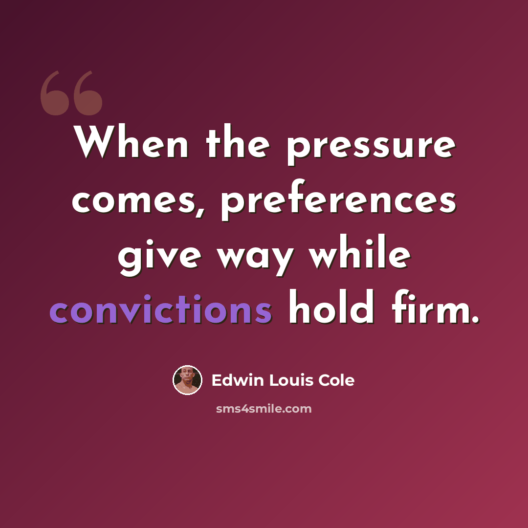 “When the pressure comes, preferences give way while convictions hold firm.” quote by Edwin Louis Cole