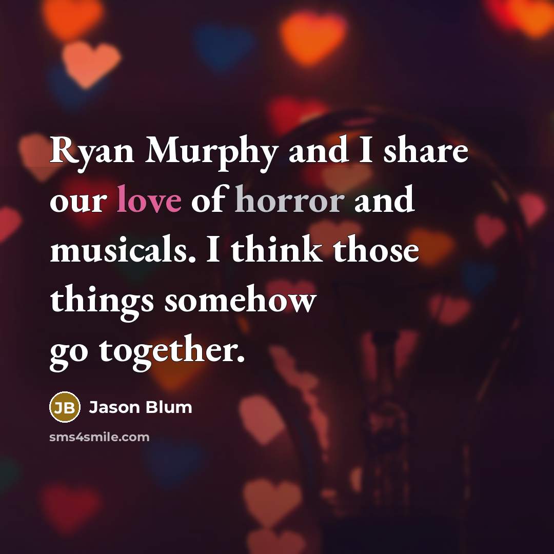 “Ryan Murphy and I share our love of horror and musicals. I think those things somehow go together.” quote by Jason Blum