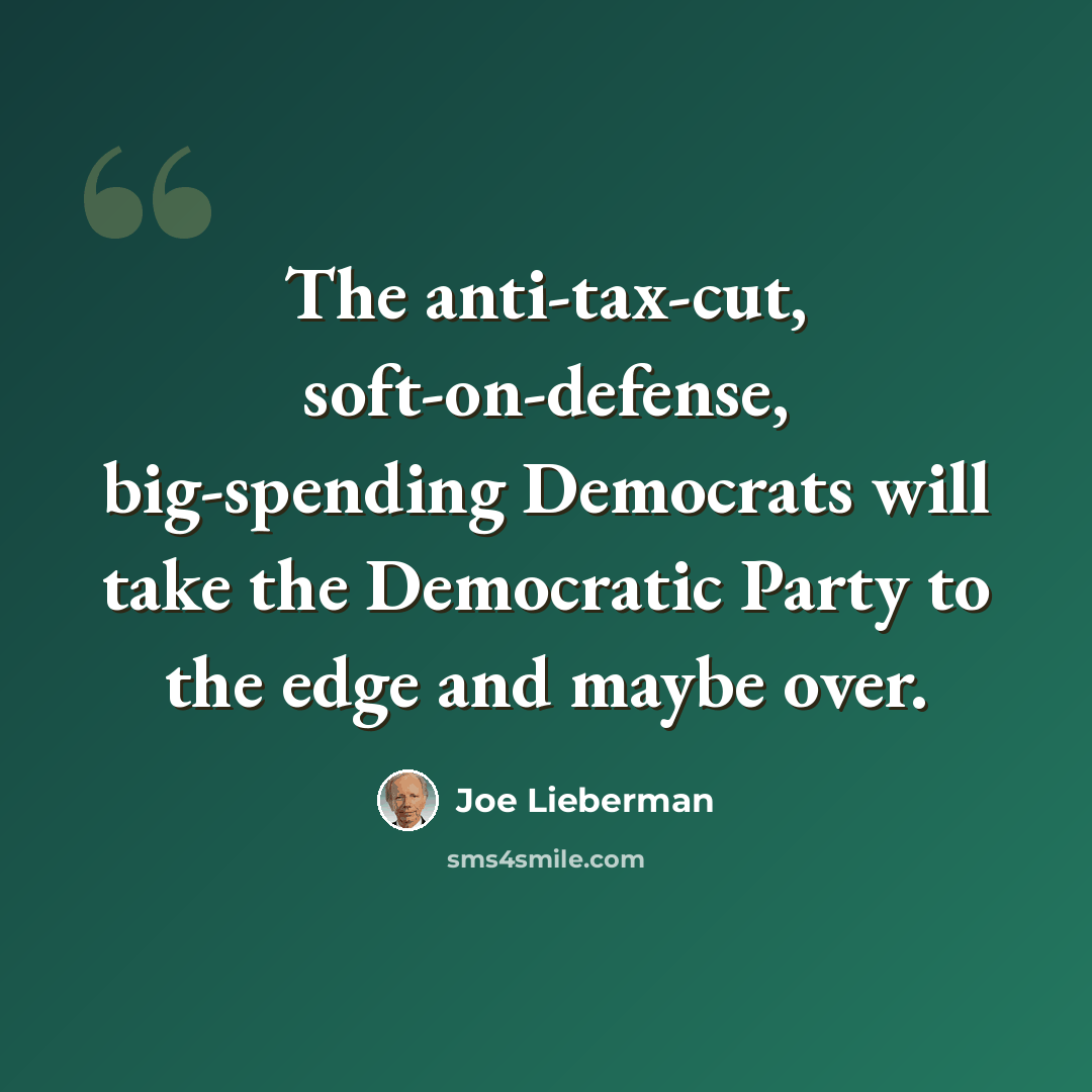 “The anti-tax-cut, soft-on-defense, big-spending Democrats will take the Democratic Party to the edge and maybe over.” quote by Joe Lieberman