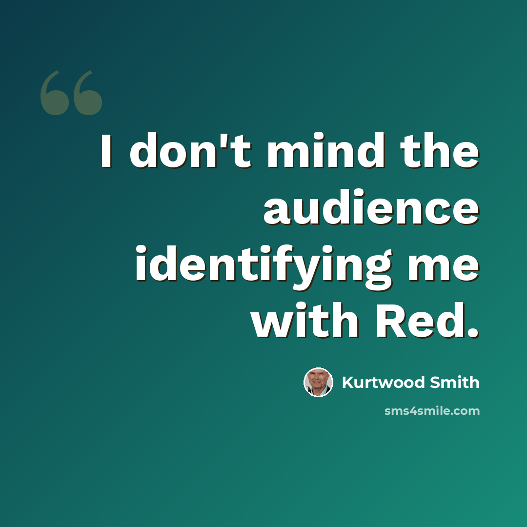 “I don't mind the audience identifying me with Red.” quote by Kurtwood Smith