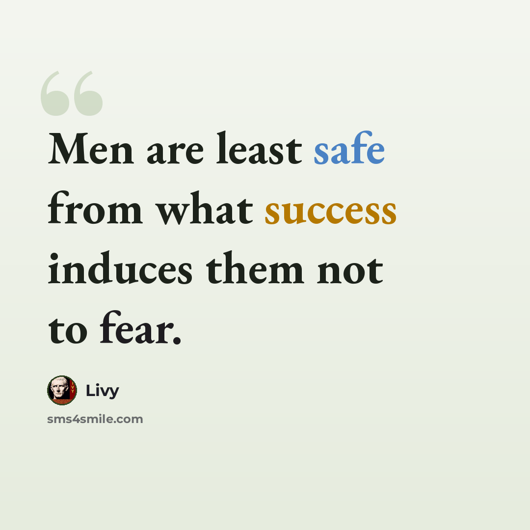 “Men are least safe from what success induces them not to fear.” quote by Livy