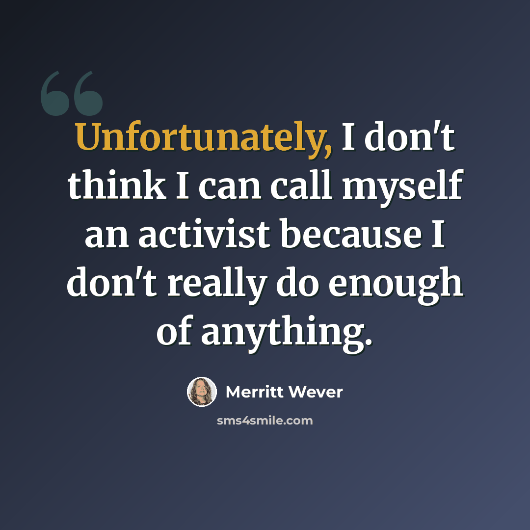 “Unfortunately, I don't think I can call myself an activist because I don't really do enough of anything.” quote by Merritt Wever