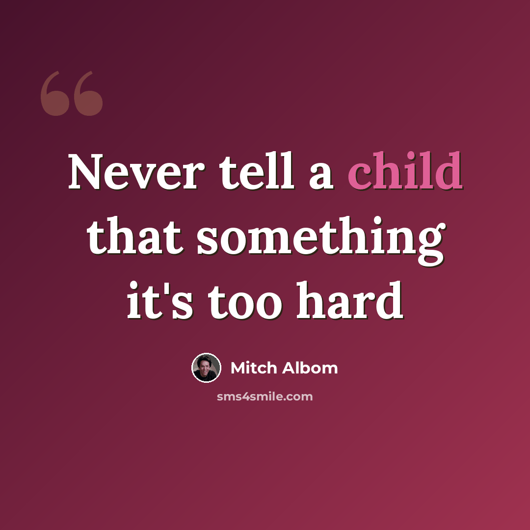 “Never tell a child that something it's too hard” quote by Mitch Albom