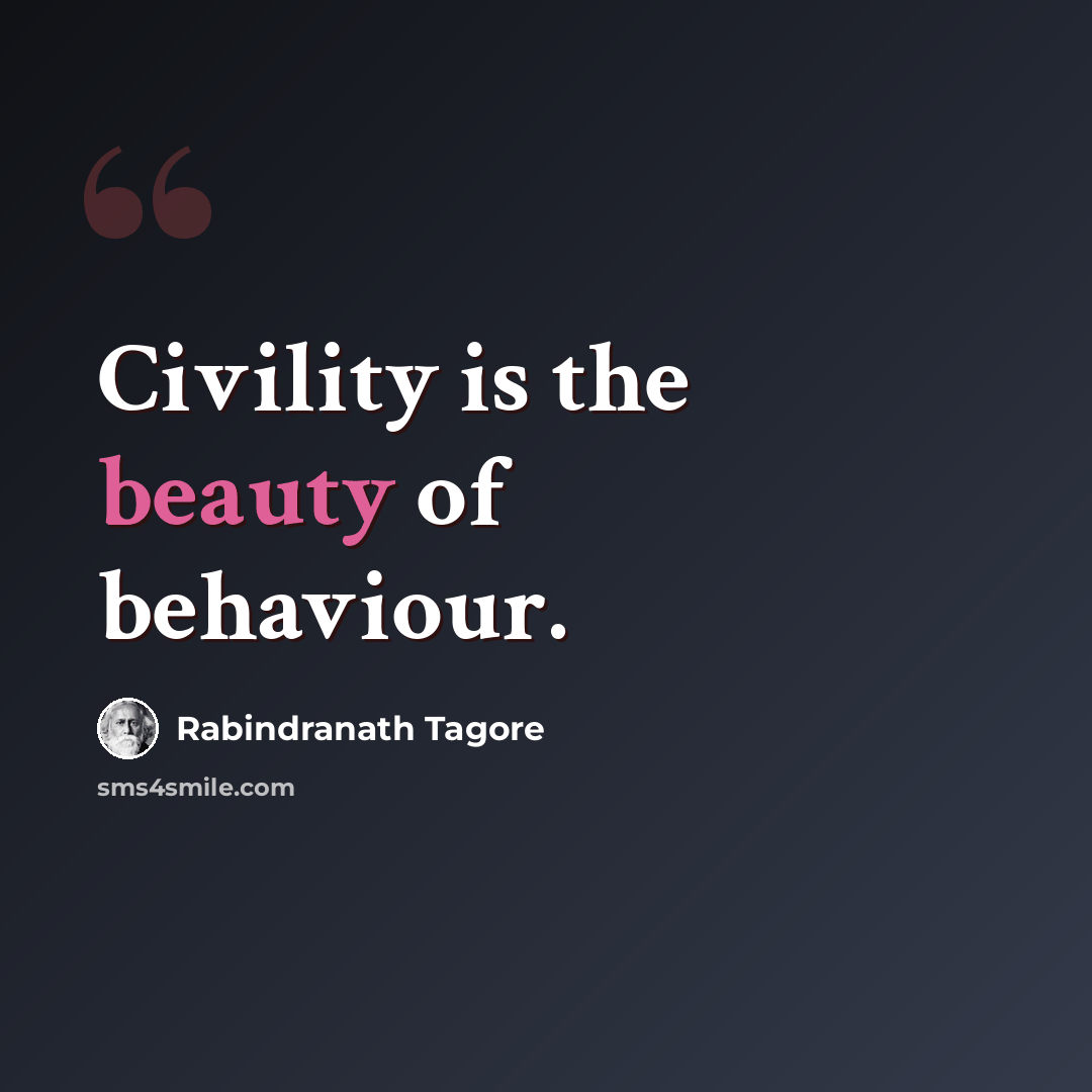 “Civility is the beauty of behaviour.” quote by Rabindranath Tagore