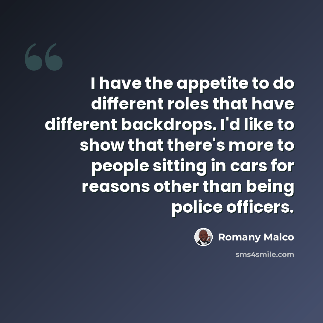 “I have the appetite to do different roles that have different backdrops. I'd like to show that there's more to people sitting in cars for reasons other than being police officers.” quote by Romany Malco