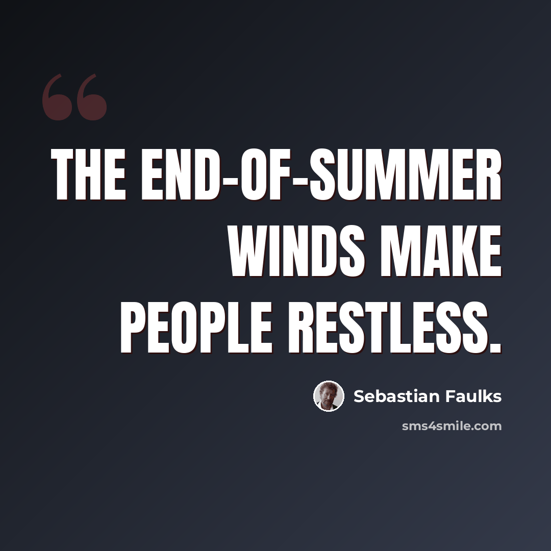 “The end-of-summer winds make people restless.” quote by Sebastian Faulks