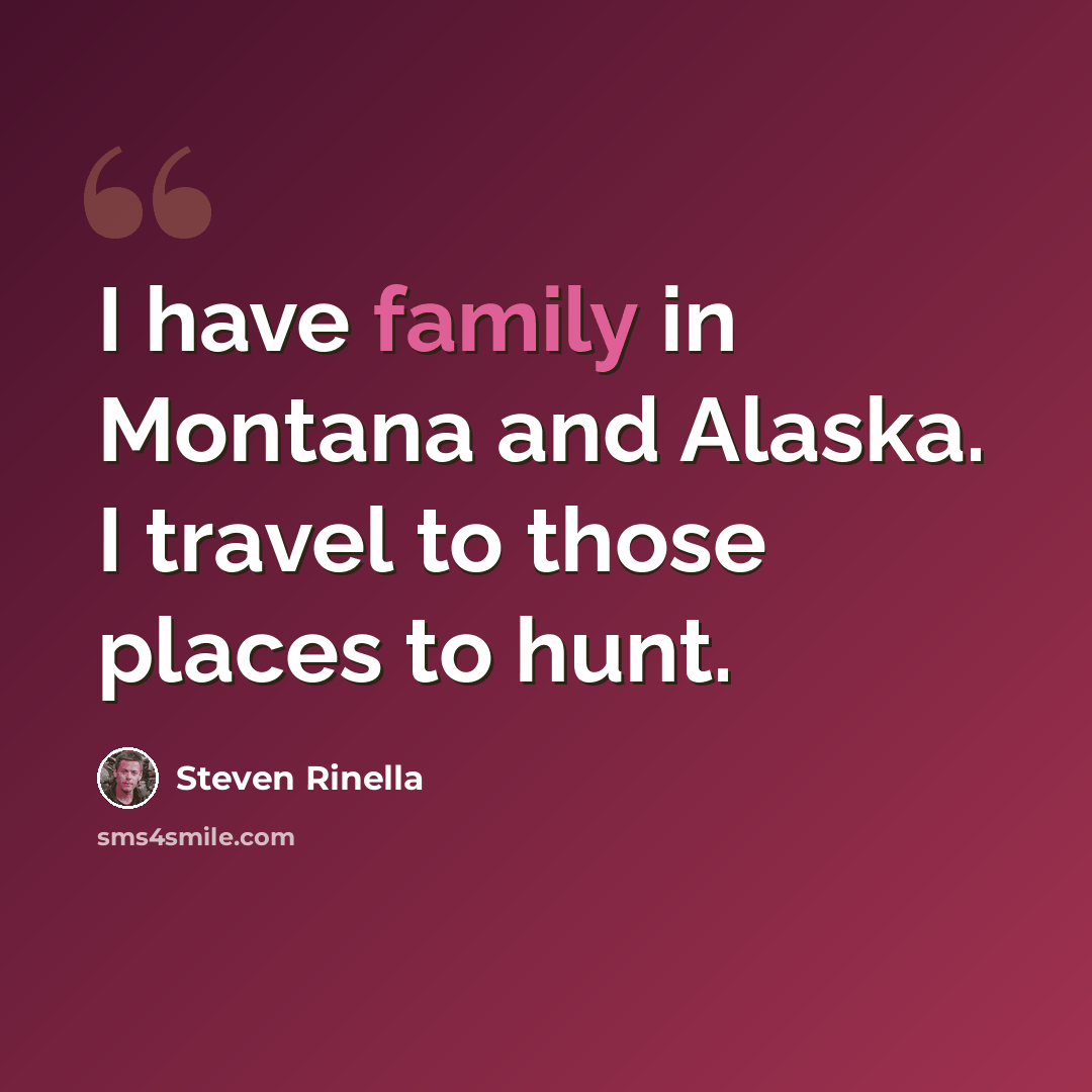 “I have family in Montana and Alaska. I travel to those places to hunt.” quote by Steven Rinella
