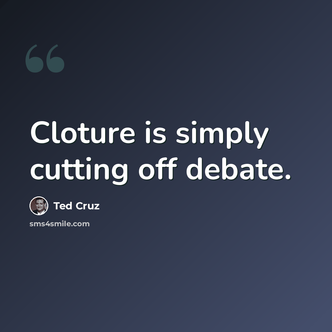 “Cloture is simply cutting off debate.” quote by Ted Cruz