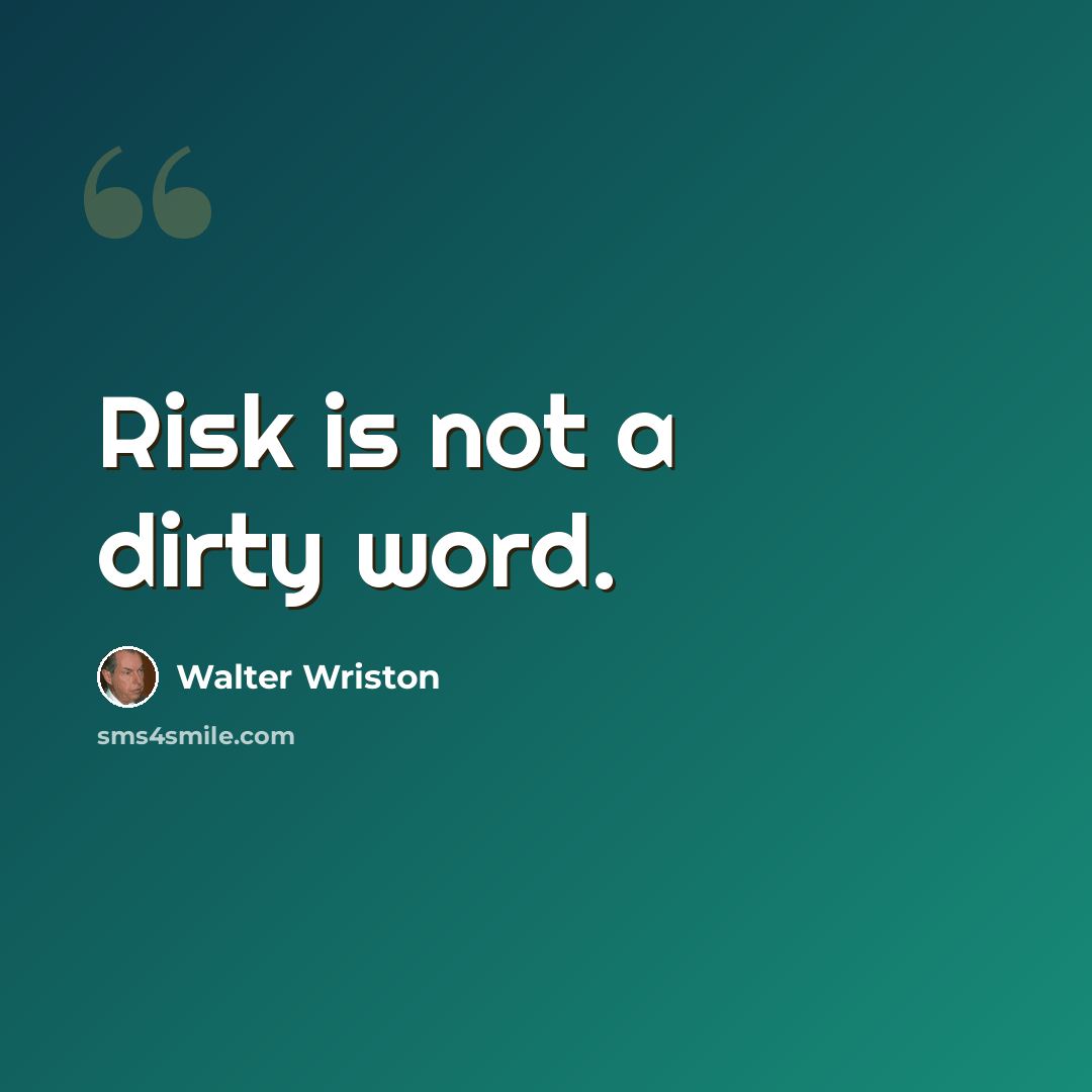 “Risk is not a dirty word.” quote by Walter Wriston