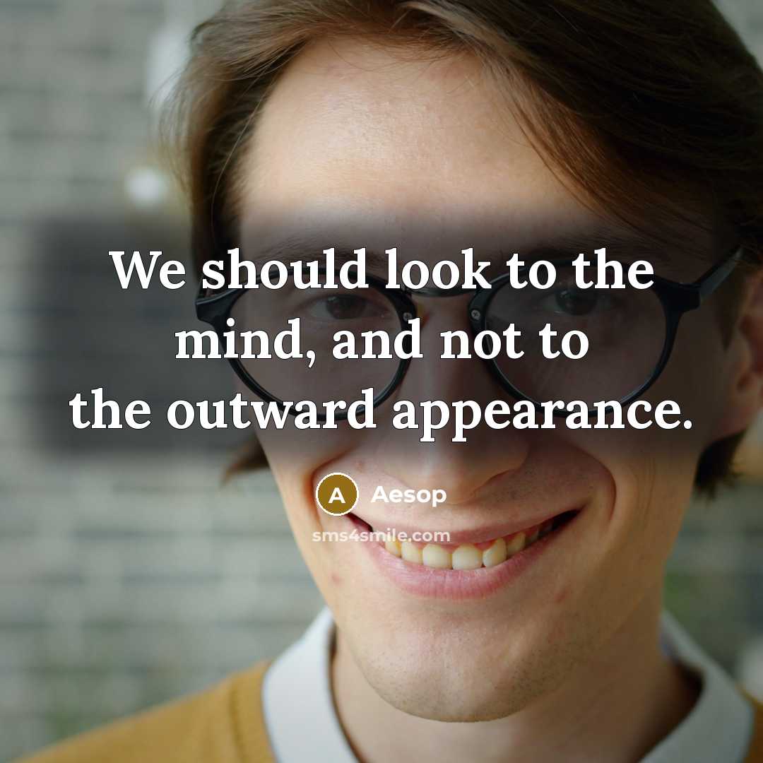 “We should look to the mind, and not to the outward appearance.” quote by Aesop