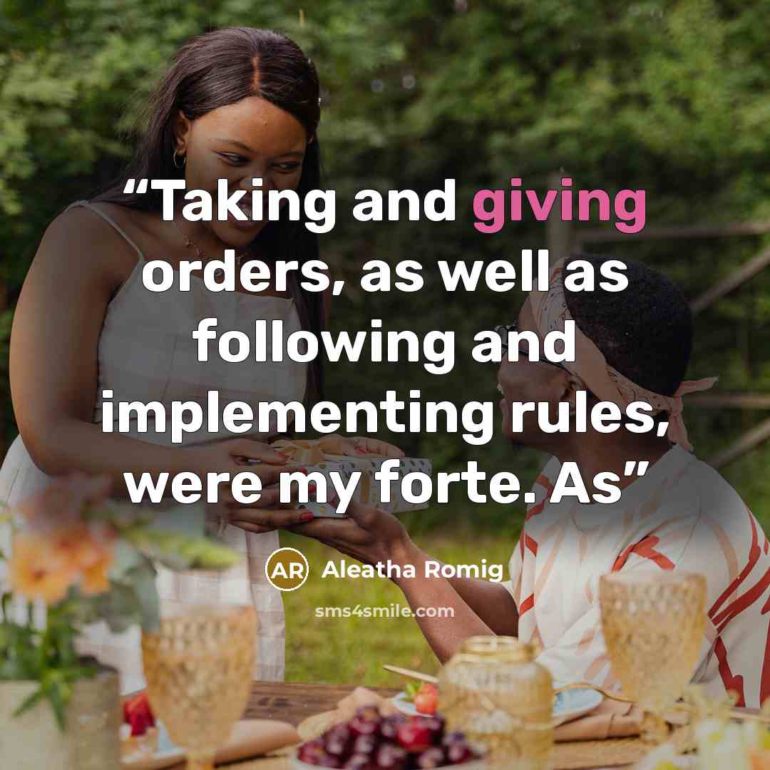 “Taking and giving orders, as well as following and implementing rules, were my forte. As” quote by Aleatha Romig