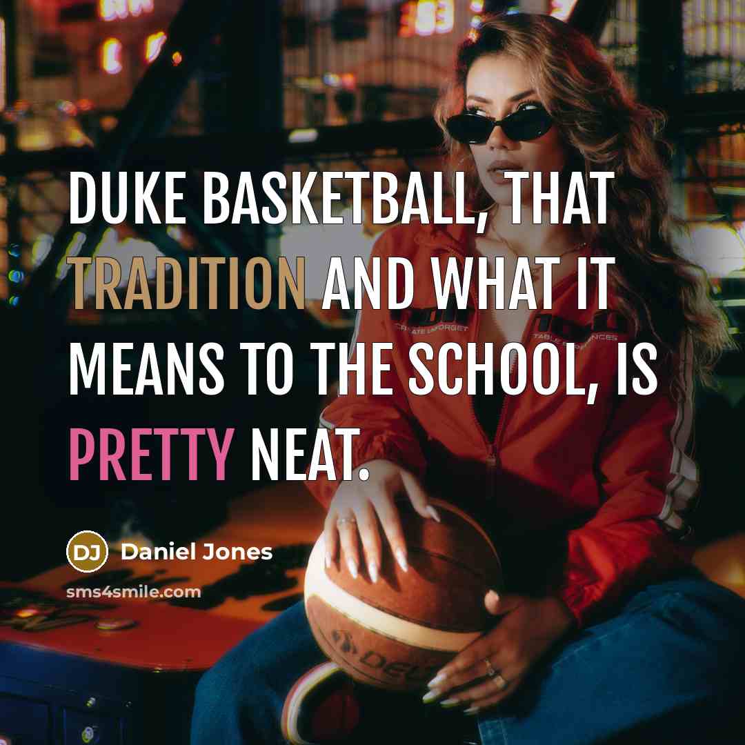 “Duke basketball, that tradition and what it means to the school, is pretty neat.” quote by Daniel Jones