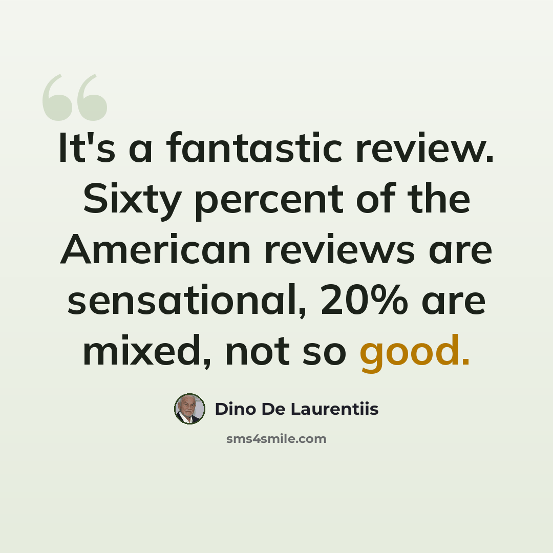 “It's a fantastic review. Sixty percent of the American reviews are sensational, 20% are mixed, not so good.” quote by Dino De Laurentiis