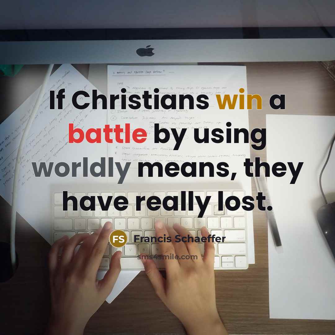 “If Christians win a battle by using worldly means, they have really lost.” quote by Francis Schaeffer