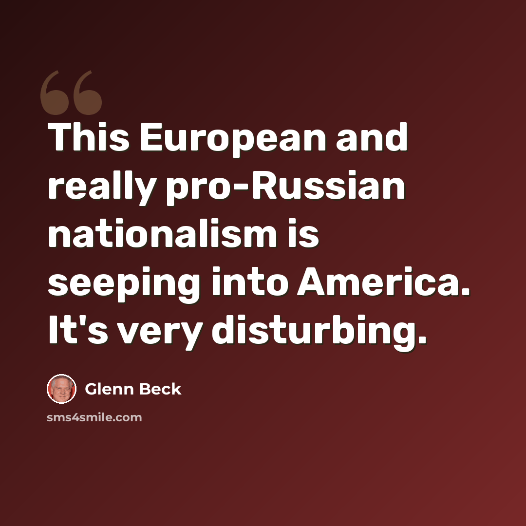 “This European and really pro-Russian nationalism is seeping into America. It's very disturbing.” quote by Glenn Beck