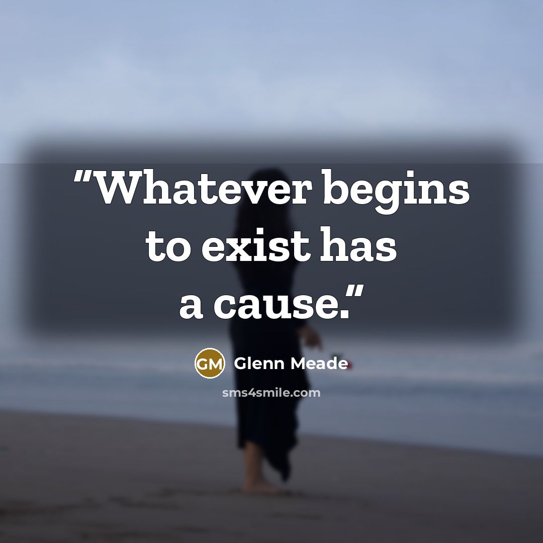“Whatever begins to exist has a cause.” quote by Glenn Meade
