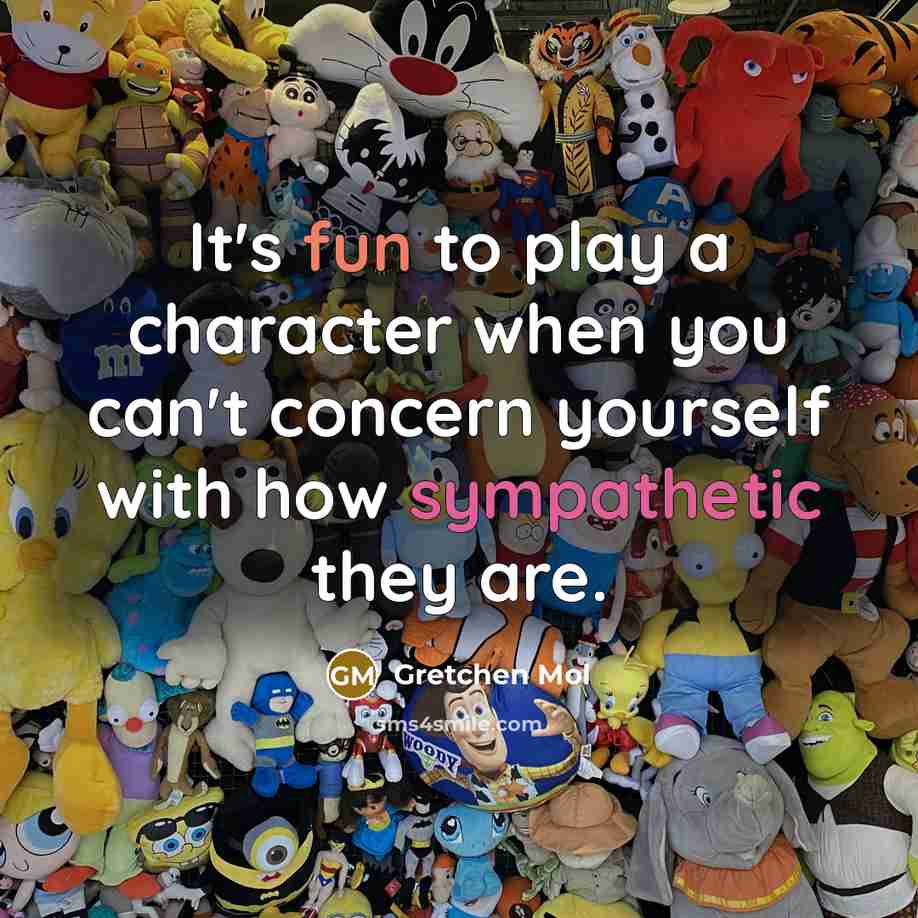 “It's fun to play a character when you can't concern yourself with how sympathetic they are.” quote by Gretchen Mol