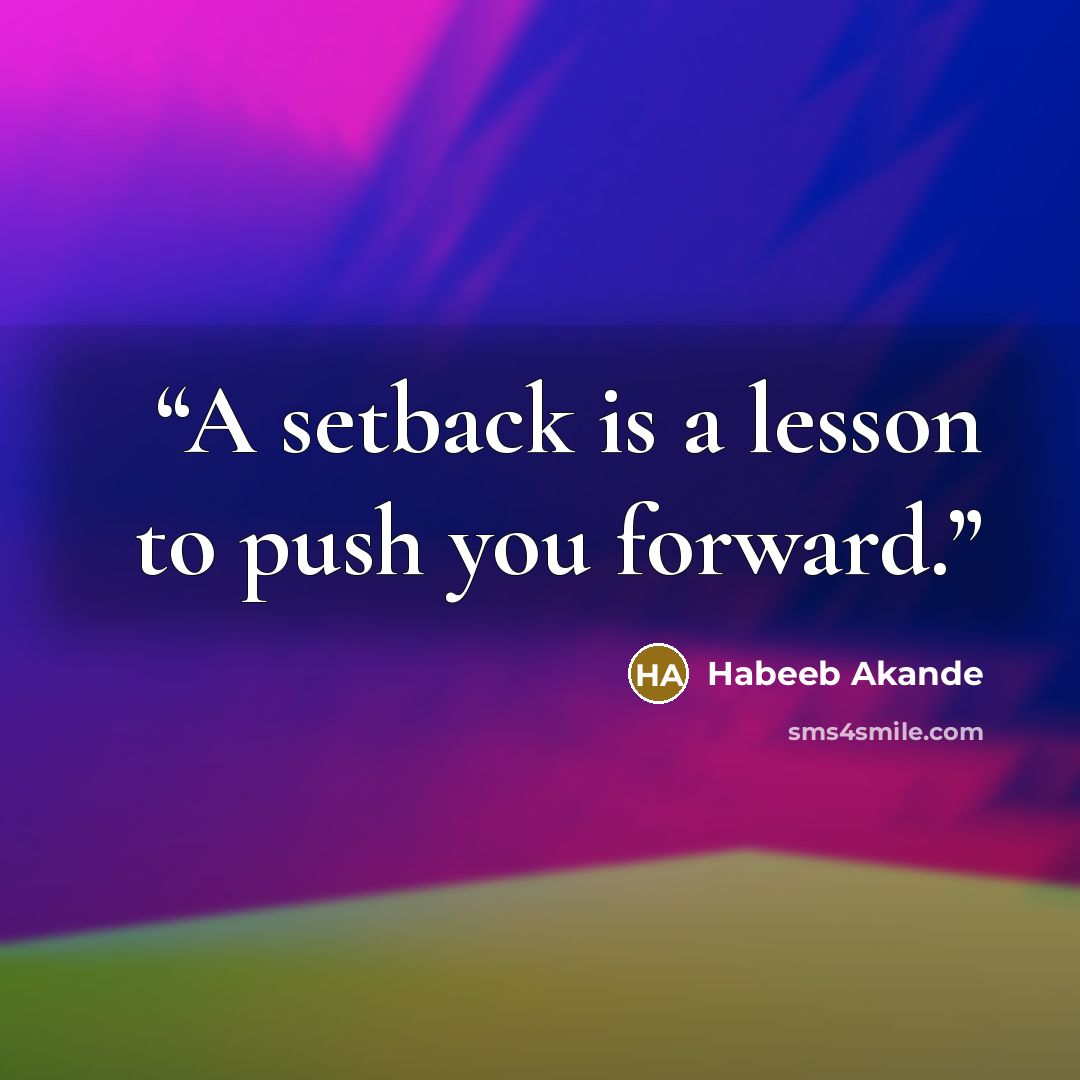 “A setback is a lesson to push you forward.” quote by Habeeb Akande