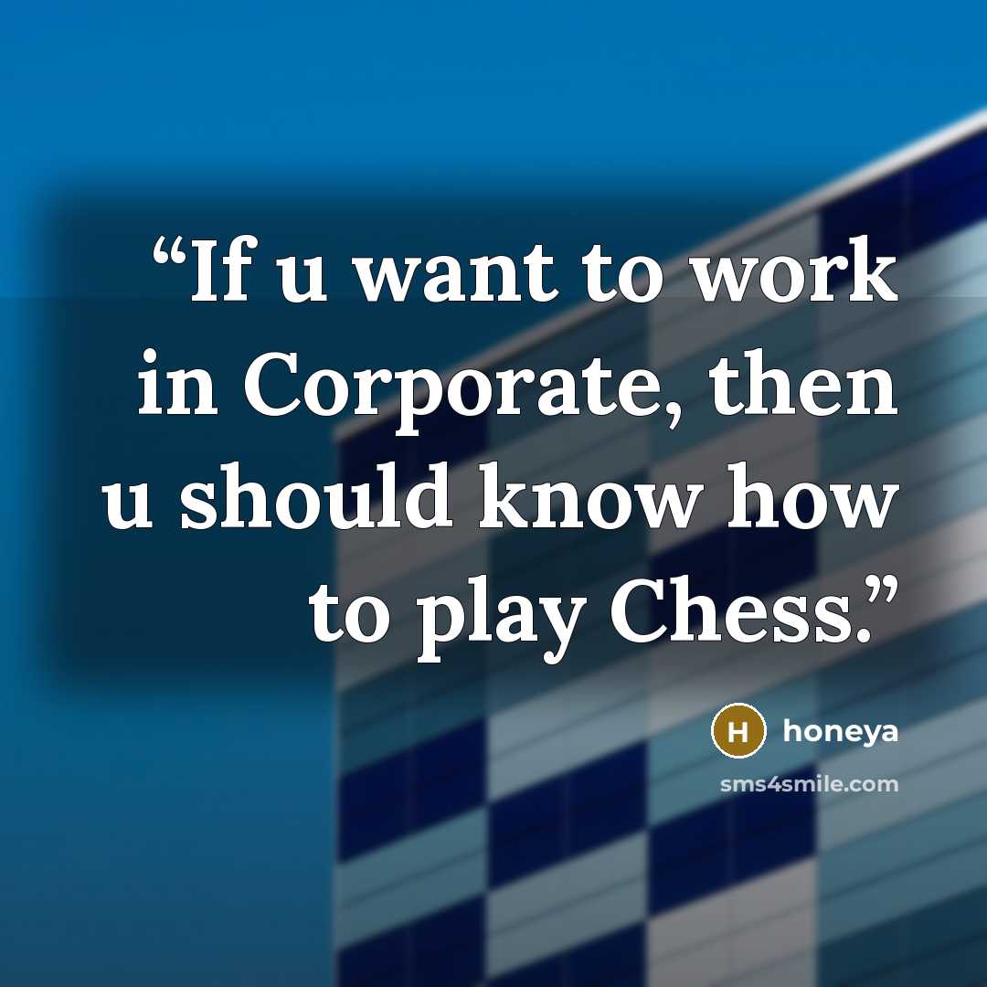 “If u want to work in Corporate, then u should know how to play Chess.” quote by honeya