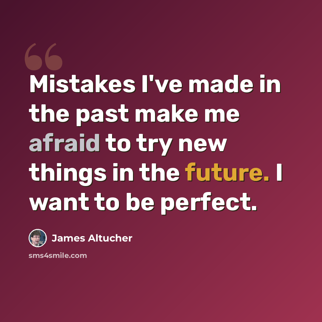 “Mistakes I've made in the past make me afraid to try new things in the future. I want to be perfect.” quote by James Altucher