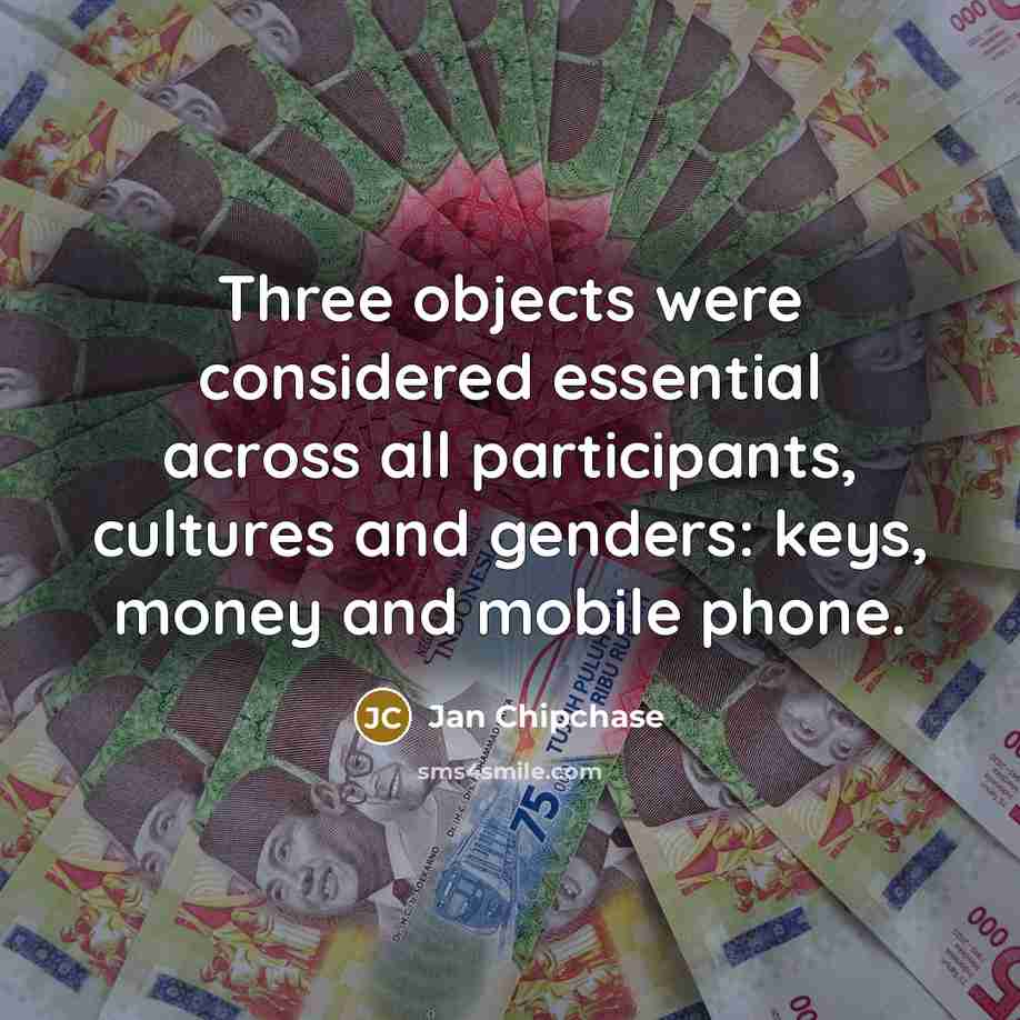 “Three objects were considered essential across all participants, cultures and genders: keys, money and mobile phone.” quote by Jan Chipchase
