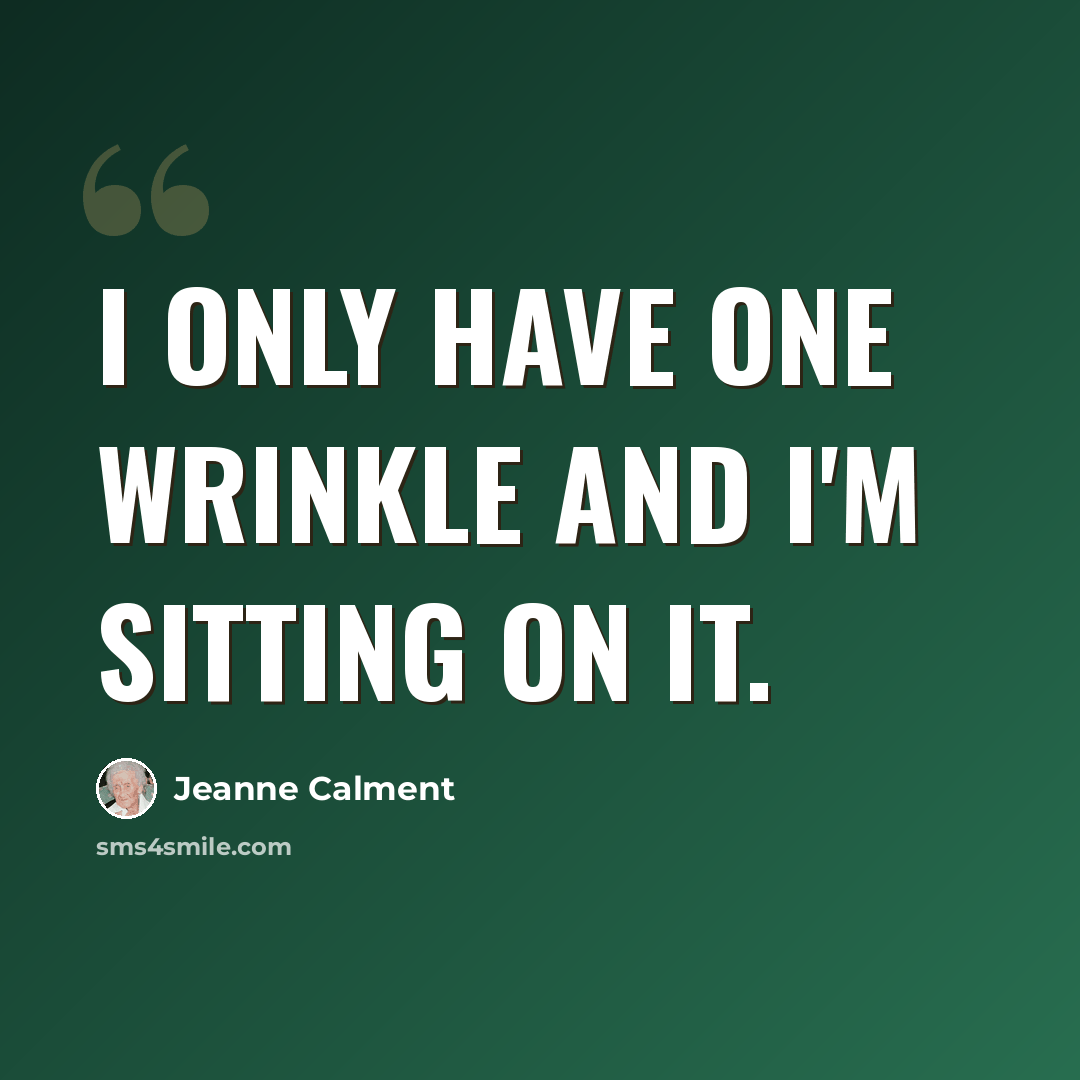 “I only have one wrinkle and I'm sitting on it.” quote by Jeanne Calment