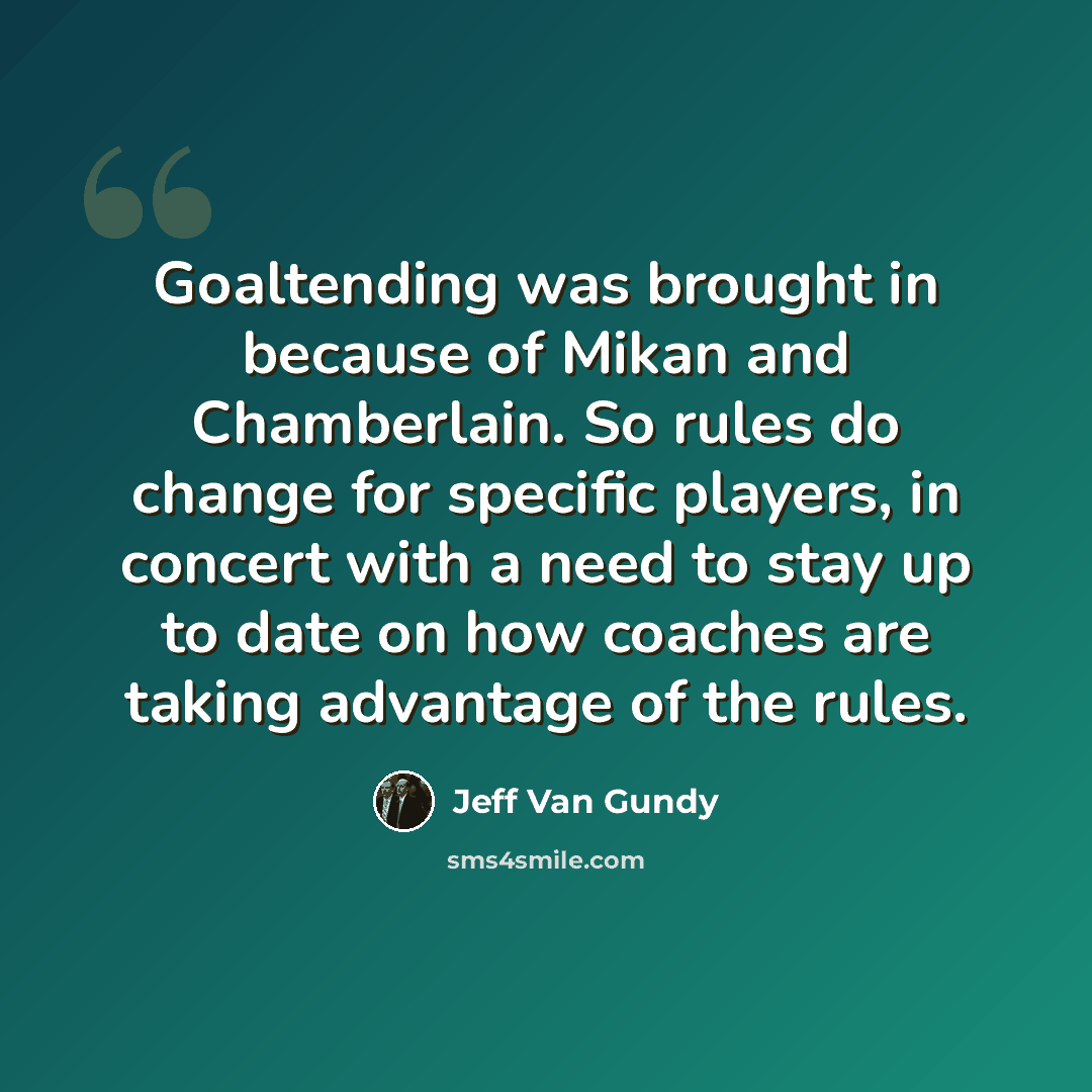 “Goaltending was brought in because of Mikan and Chamberlain. So rules do change for specific players, in concert with a need to stay up to date on how coaches are taking advantage of the rules.” quote by Jeff Van Gundy