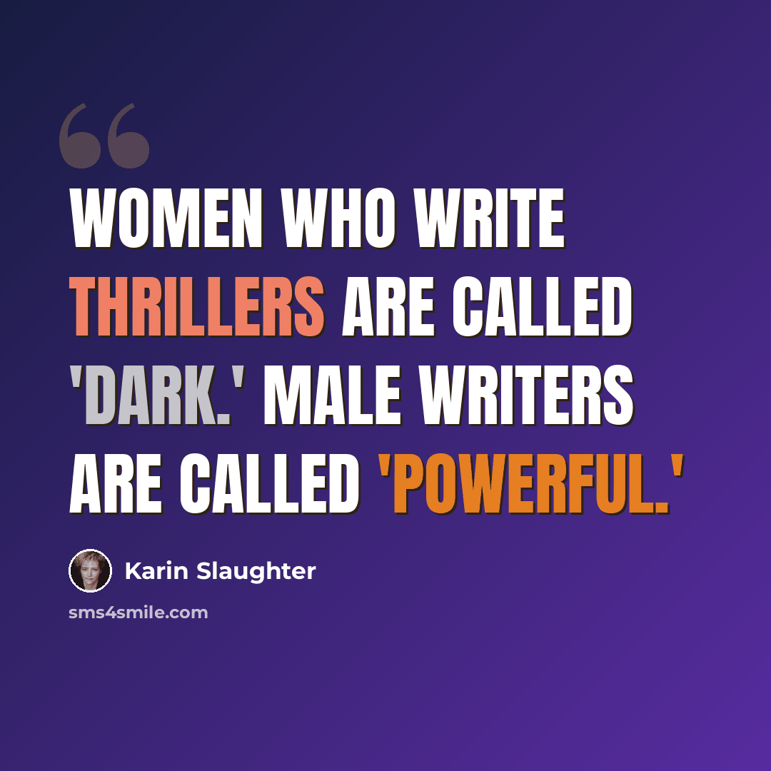 “Women who write thrillers are called 'dark.' Male writers are called 'powerful.'” quote by Karin Slaughter