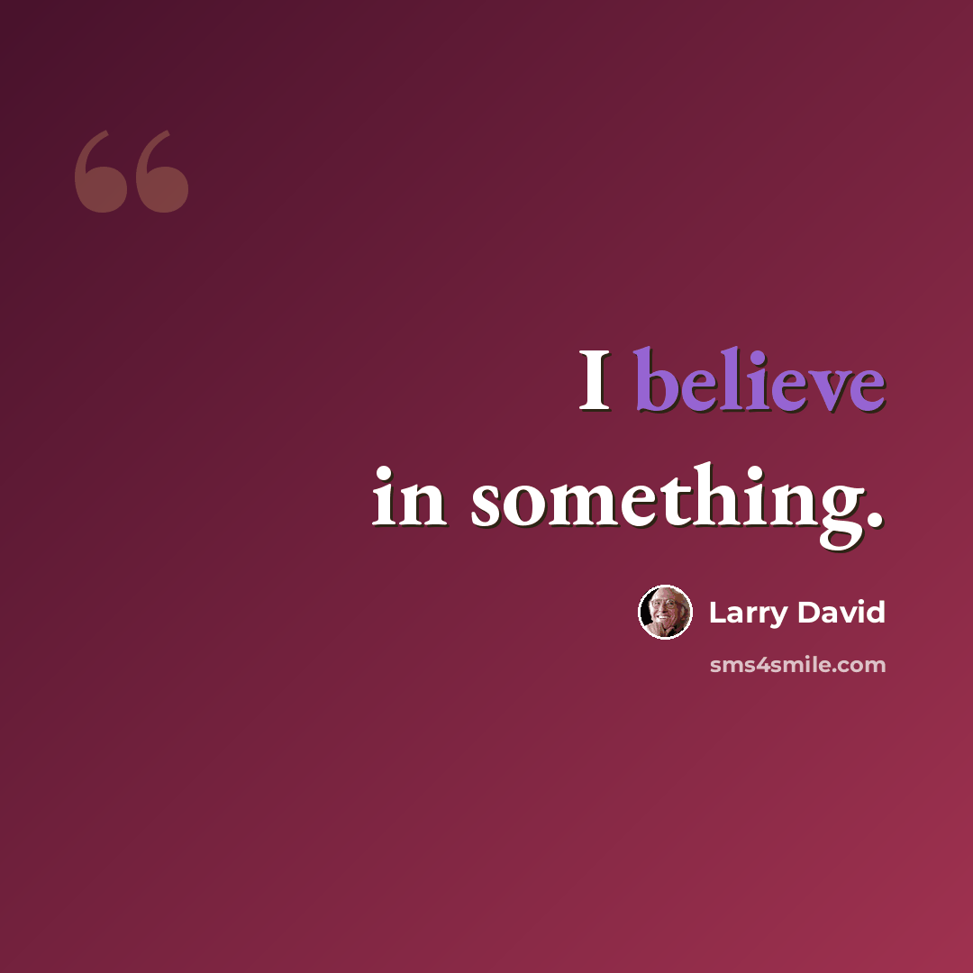 “I believe in something.” quote by Larry David