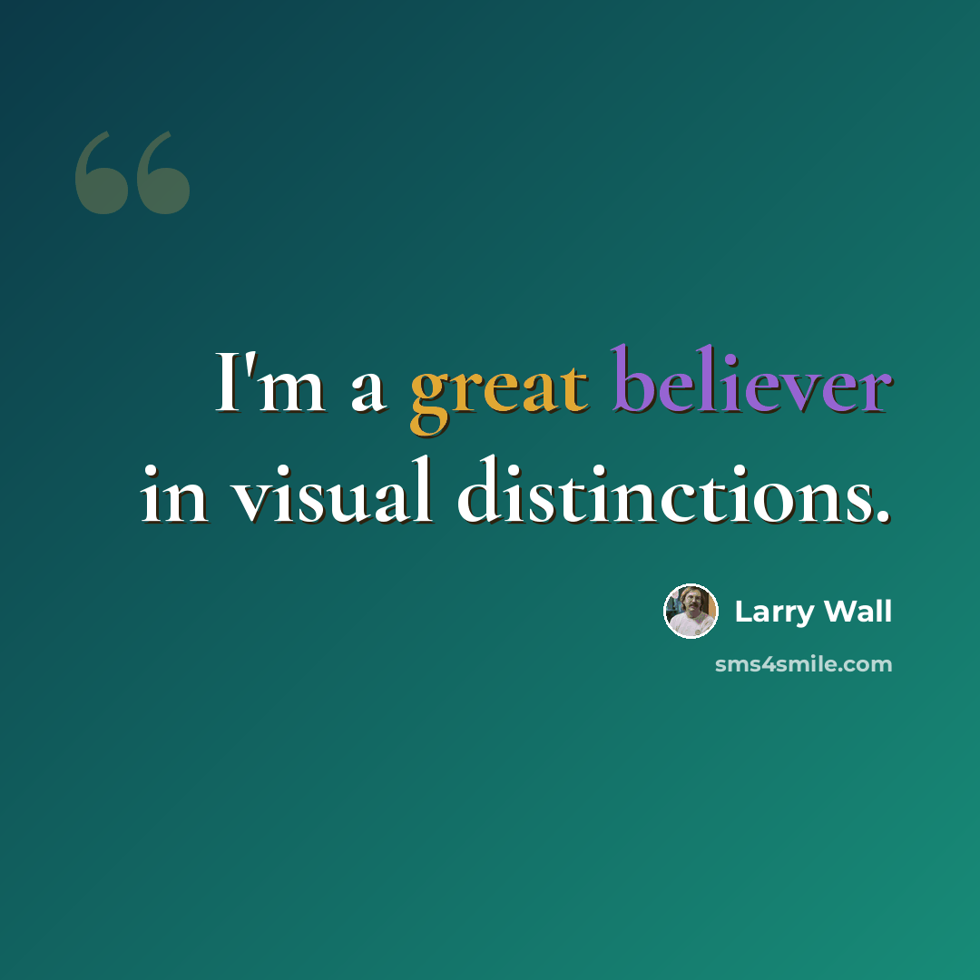 “I'm a great believer in visual distinctions.” quote by Larry Wall