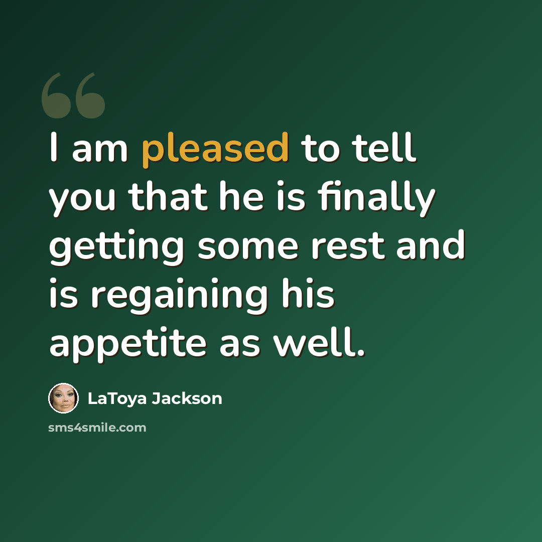 “I am pleased to tell you that he is finally getting some rest and is regaining his appetite as well.” quote by LaToya Jackson
