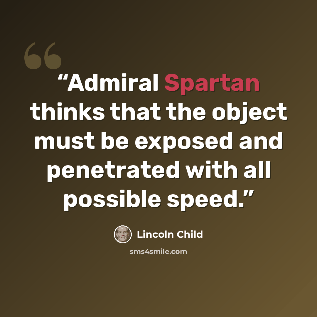 “Admiral Spartan thinks that the object must be exposed and penetrated with all possible speed.” quote by Lincoln Child