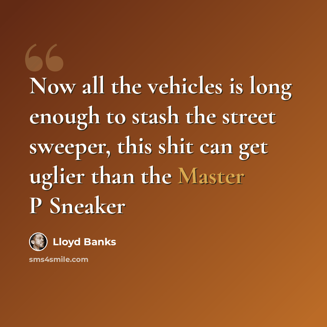 “Now all the vehicles is long enough to stash the street sweeper, this shit can get uglier than the Master P Sneaker” quote by Lloyd Banks