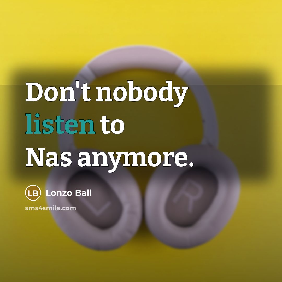“Don't nobody listen to Nas anymore.” quote by Lonzo Ball