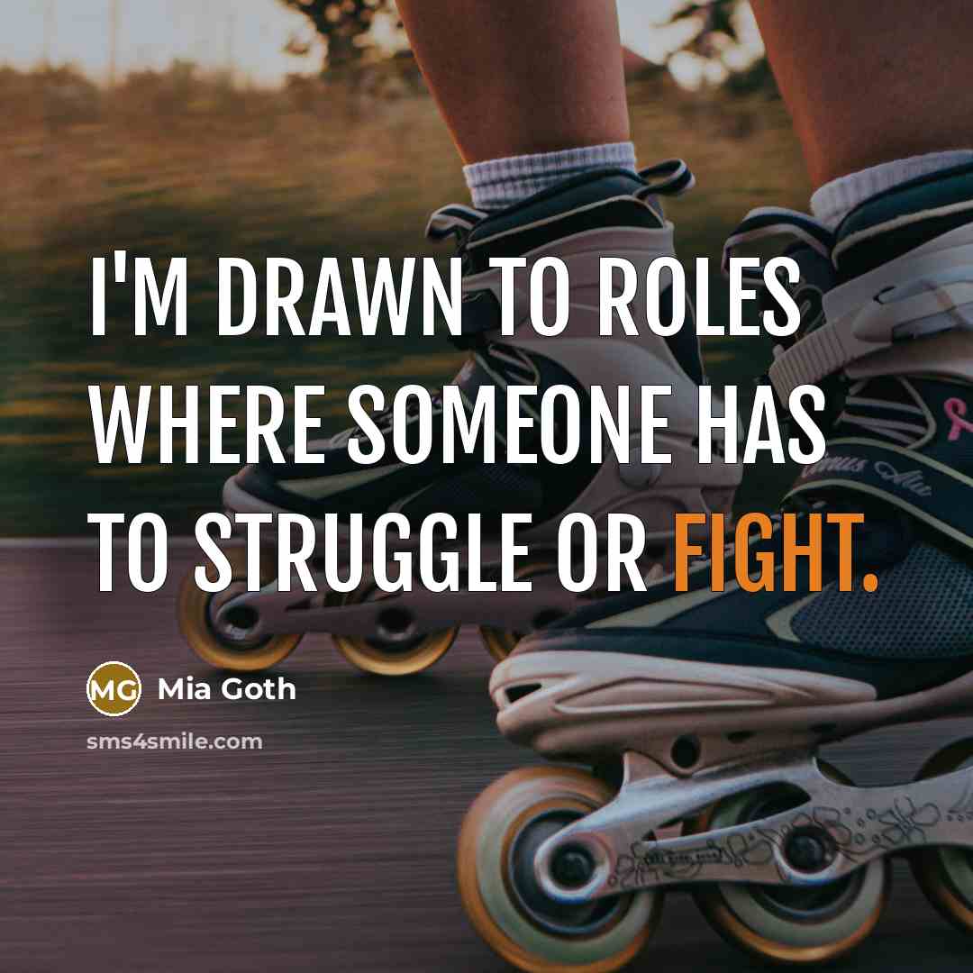 “I'm drawn to roles where someone has to struggle or fight.” quote by Mia Goth