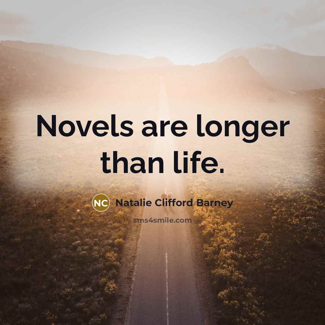 “Novels are longer than life.” quote by Natalie Clifford Barney
