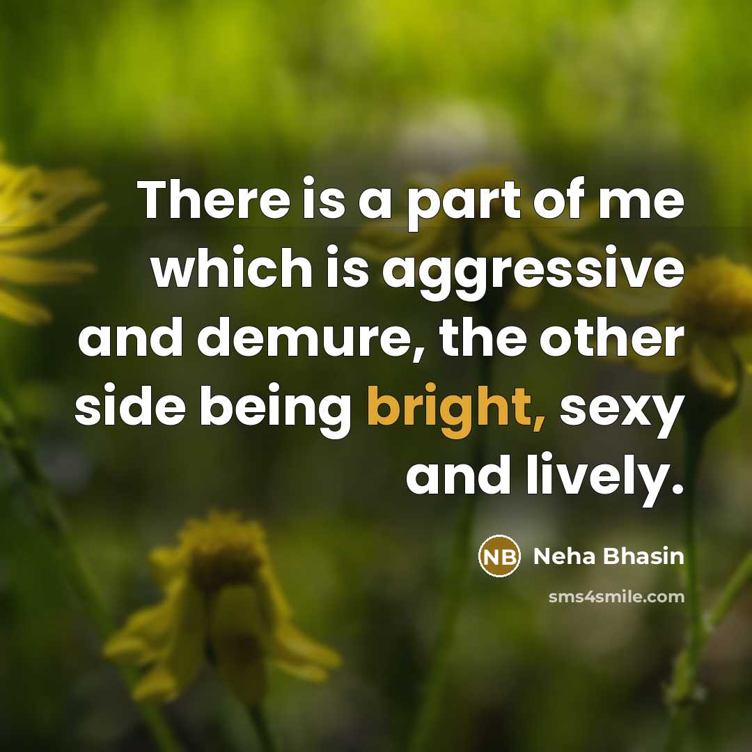 “There is a part of me which is aggressive and demure, the other side being bright, sexy and lively.” quote by Neha Bhasin