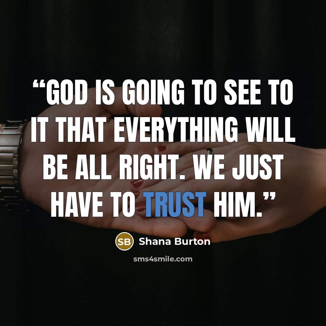 “God is going to see to it that everything will be all right. We just have to trust Him.” quote by Shana Burton