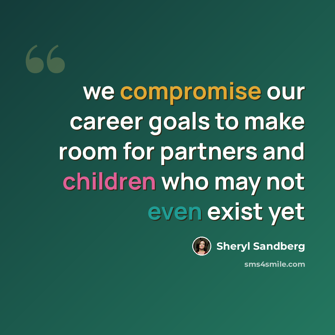 “we compromise our career goals to make room for partners and children who may not even exist yet” quote by Sheryl Sandberg