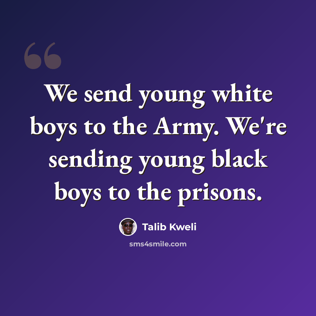 “We send young white boys to the Army. We're sending young black boys to the prisons.” quote by Talib Kweli