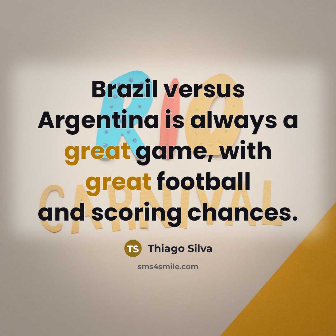 “Brazil versus Argentina is always a great game, with great football and scoring chances.” quote by Thiago Silva