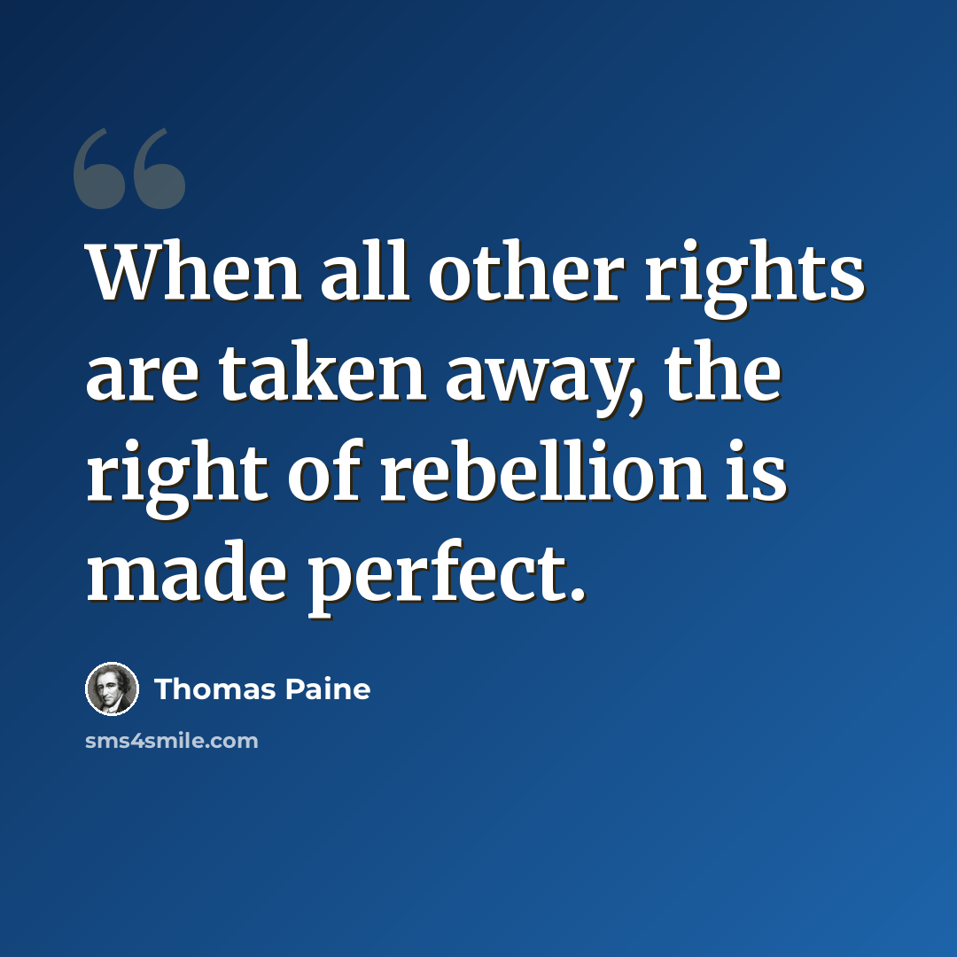 “When all other rights are taken away, the right of rebellion is made perfect.” quote by Thomas Paine