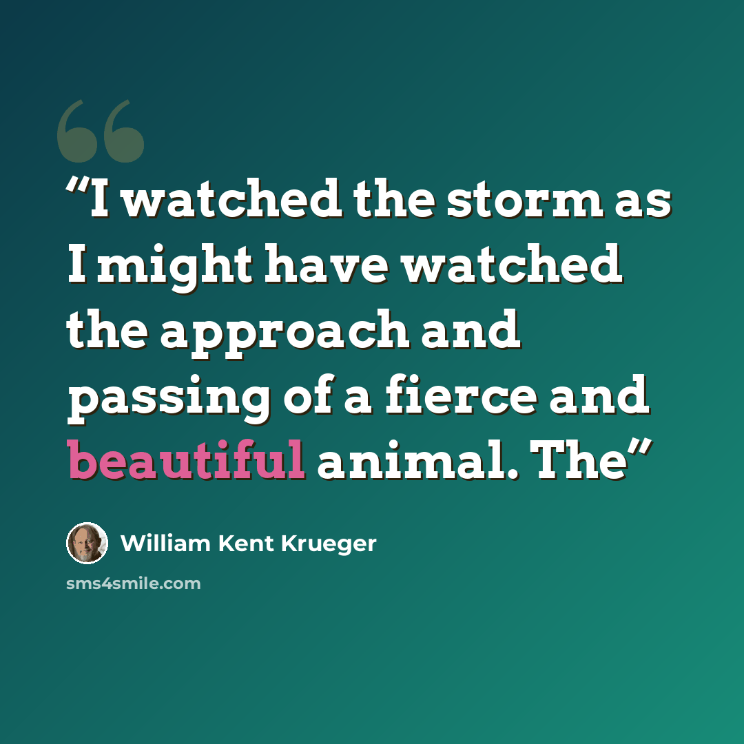 “I watched the storm as I might have watched the approach and passing of a fierce and beautiful animal. The” quote by William Kent Krueger