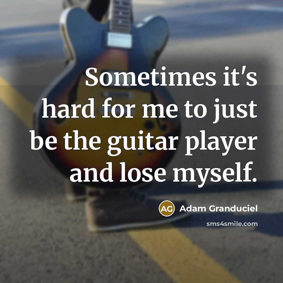 “Sometimes it's hard for me to just be the guitar player and lose myself.” quote by Adam Granduciel