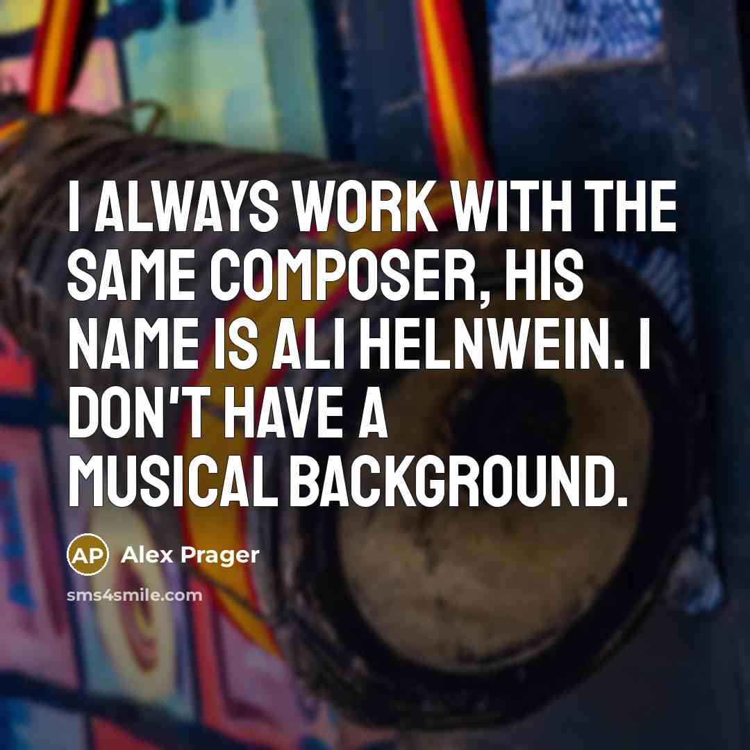 “I always work with the same composer, his name is Ali Helnwein. I don't have a musical background.” quote by Alex Prager