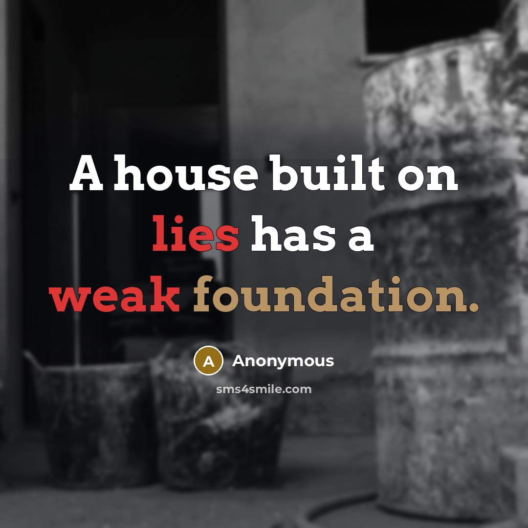 “A house built on lies has a weak foundation.” quote by Anonymous