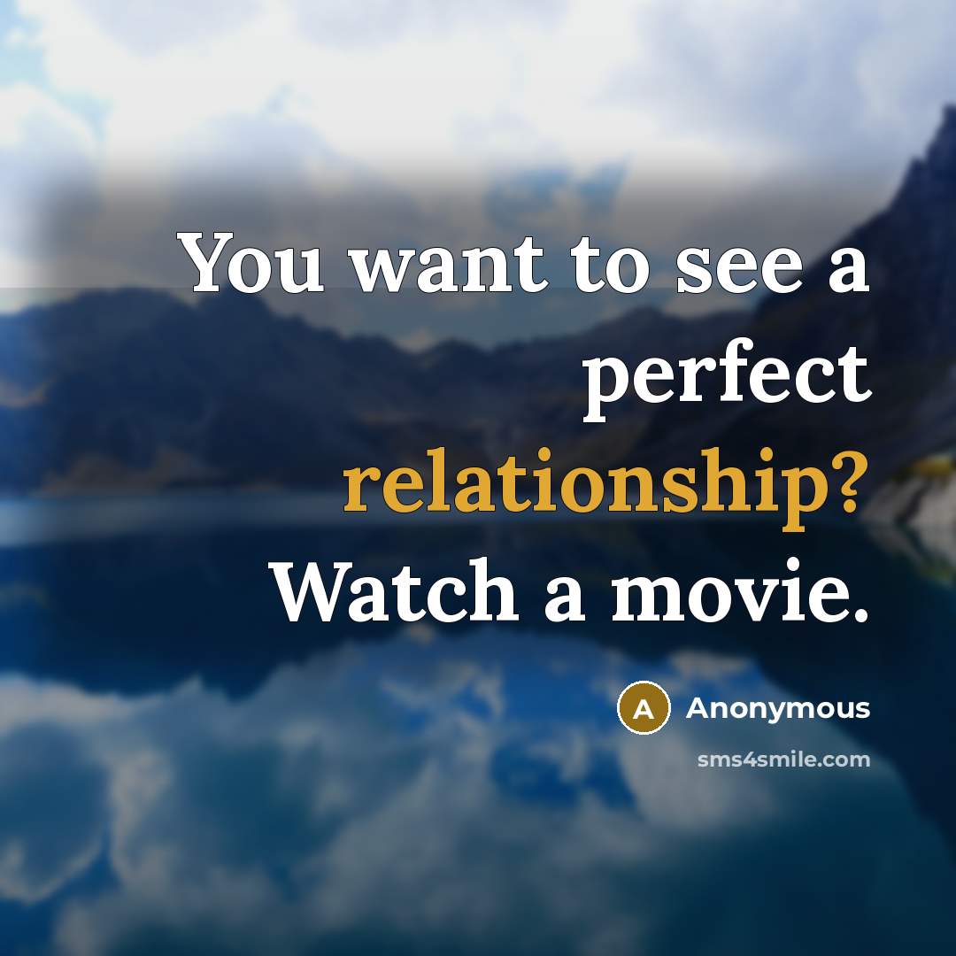 “You want to see a perfect relationship? Watch a movie.” quote by Anonymous