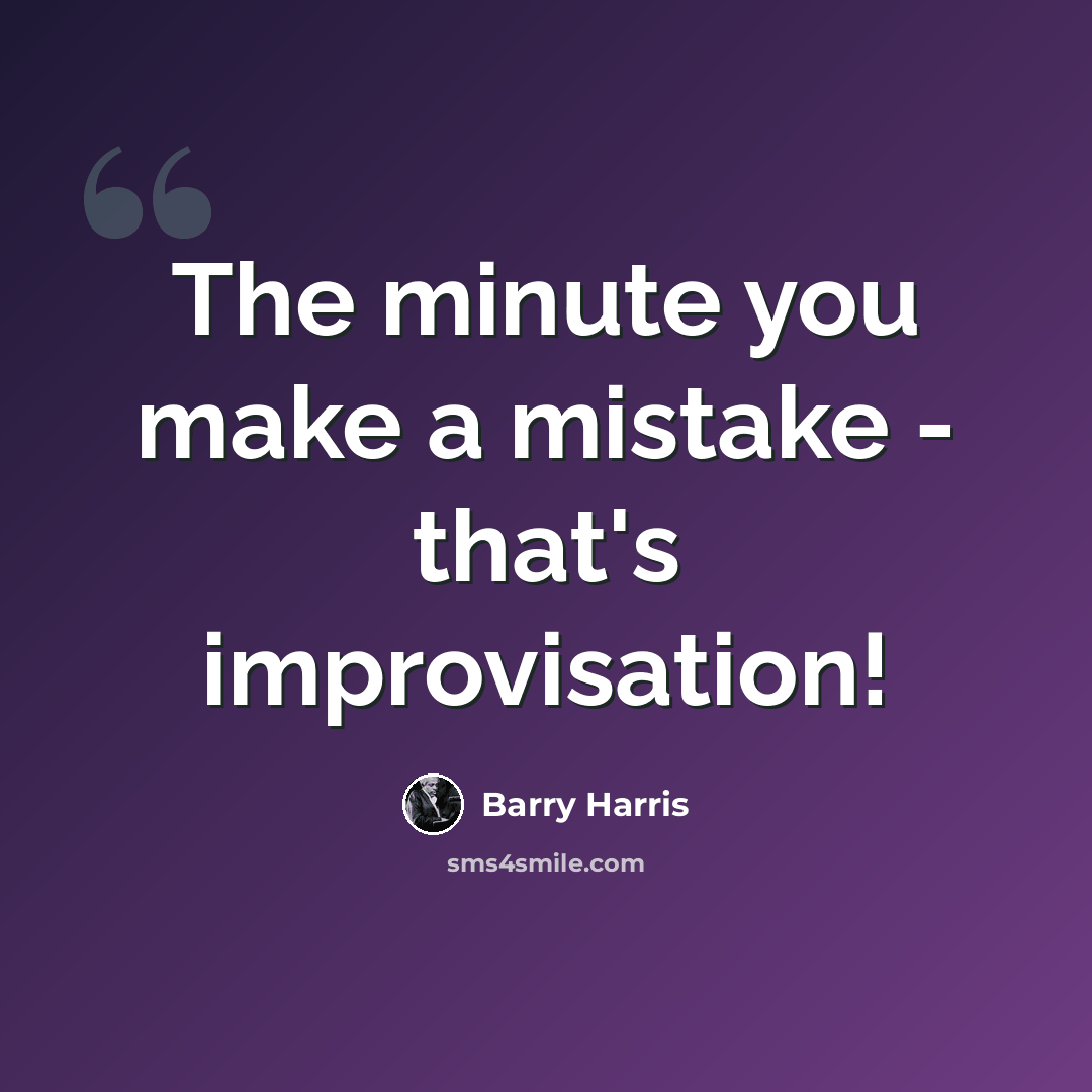 “The minute you make a mistake - that's improvisation!” quote by Barry Harris