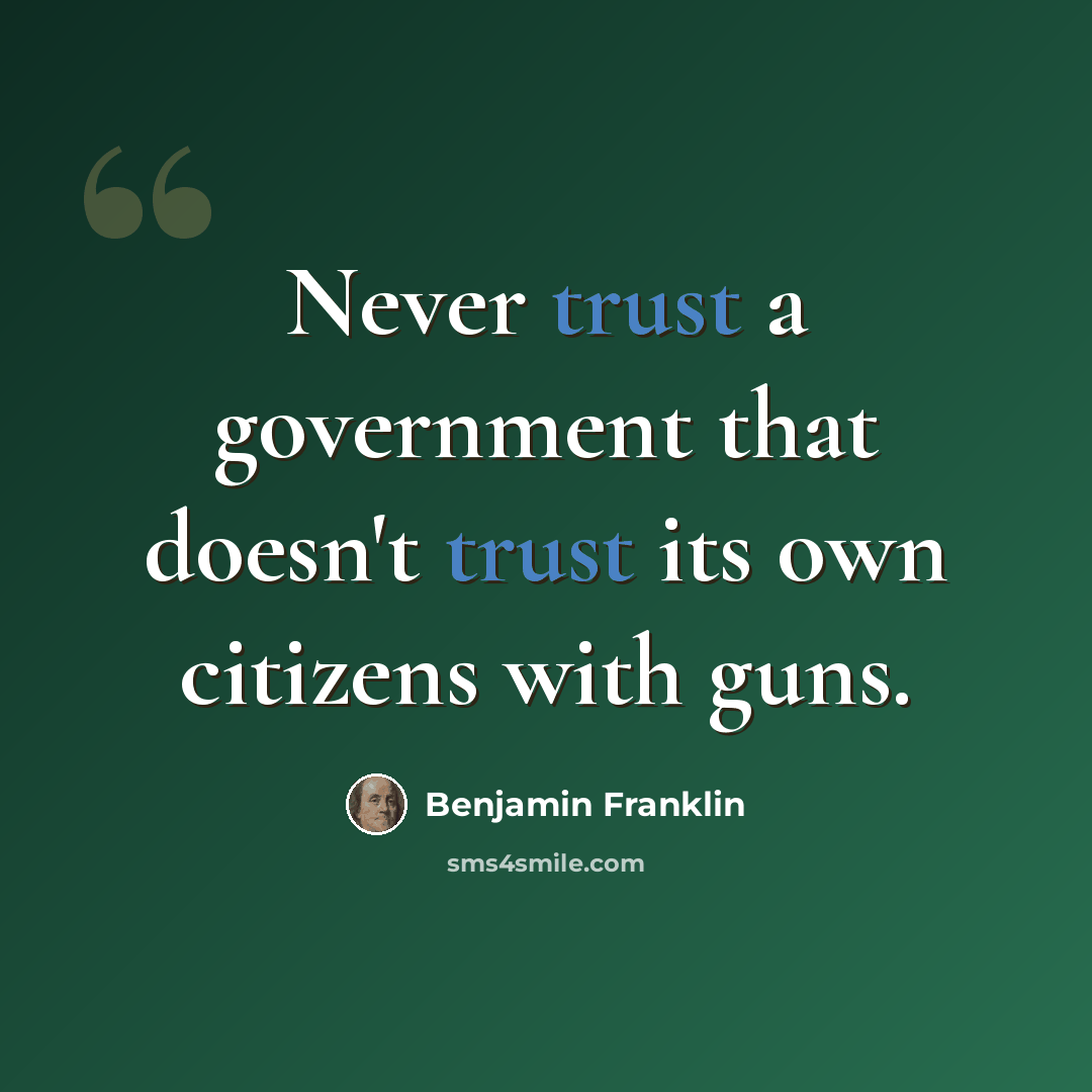“Never trust a government that doesn't trust its own citizens with guns.” quote by Benjamin Franklin
